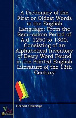 A Dictionary of the First, or Oldest Words in the English Language