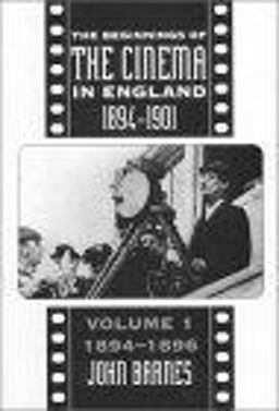 The Beginnings of the Cinema in England, 1894-1901: Volume 1