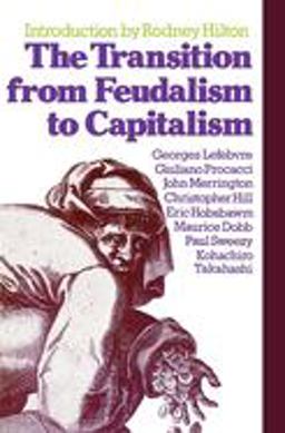 The Transition from Feudalism to Capitalism The Transition from Feudalism to Capitalism