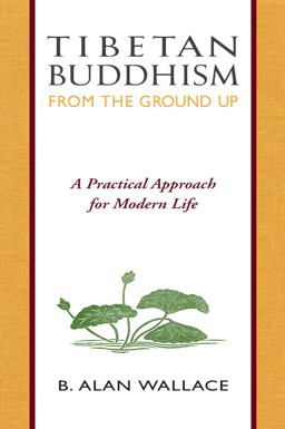 Tibetan Buddhism from the Ground Up A Practical Approach for Modern Life  9780861710751 Front Cover