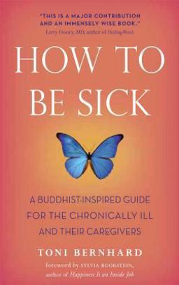 How to Be Sick A Buddhist-Inspired Guide for the Chronically Ill and Their Caregivers  9780861716265 Front Cover