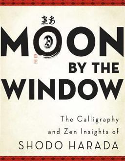 Moon by the Window The Calligraphy and Zen Insights of Shodo Harada  9780861716487 Front Cover