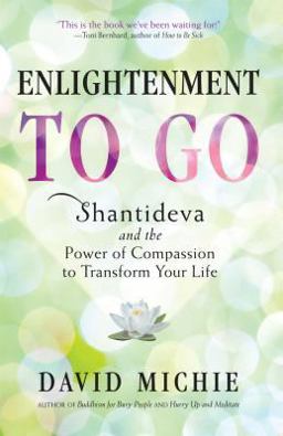Enlightenment to Go Shantideva and the Power of Compassion to Transform Your Life  9780861717576 Front Cover