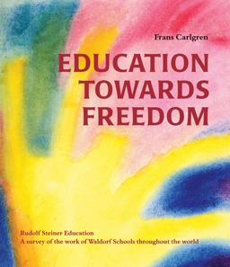 Education Towards Freedom Rudolf Steiner Education: a Survey of the Work of Waldorf Schools Throughout the World 3rd 9780863156519 Front Cover