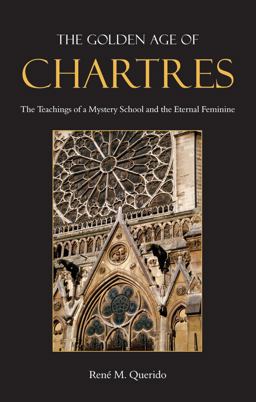 Golden Age of Chartres The Teachings of a Mystery School and the Eternal Feminine  9780863156724 Front Cover