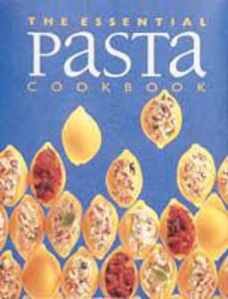 The Essential Pasta Cookbook The Essential Pasta Cookbook