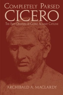 Completely Parsed Cicero The First Oration of Cicero Against Catiline  9780865165908 Front Cover