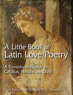 A Little Book of Latin Love Poetry A Transitional Reader for Catullus, Horace, and Ovid  9780865166011 Front Cover