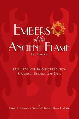 Embers of the Ancient Flame Latin Love Poetry Selections from Catullus, Horace, and Ovid 2nd 9780865166097 Front Cover