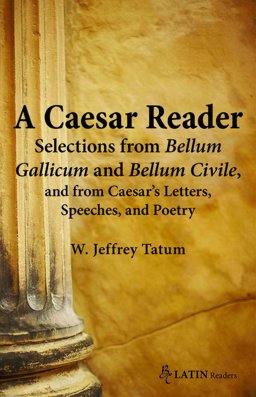 Caesar Reader Selections from Bellum Gallicum and Bellum Civile, and from Caesar's Letters, Speeches, and Poetry  9780865166967 Front Cover