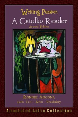 Writing Passion: A Catullus Reader  9780865167865 Front Cover