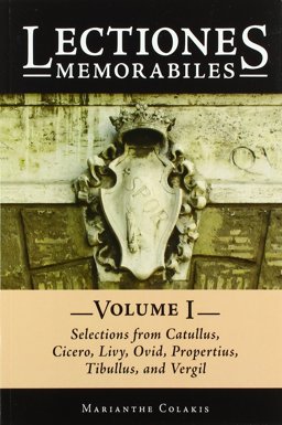Lectiones Memorabiles Selections from Catullus, Cicero, Livy, Ovid, Propertius, Tibullus, and Vergil 1st 2015 9780865168299 Front Cover