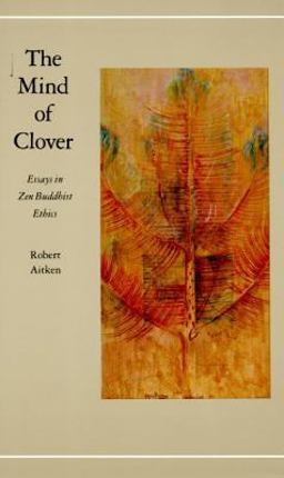 Mind of Clover Essays in Zen Buddhist Ethics  9780865471580 Front Cover