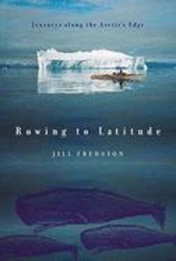 Rowing to Latitude Journeys along the Arctic's Edge  9780865476554 Front Cover