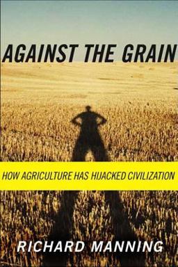 Against the Grain How Agriculture Has Hijacked Civilization  9780865477131 Front Cover
