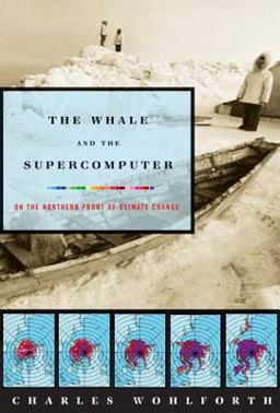 Whale and the Supercomputer On the Northern Front of Climate Change  9780865477148 Front Cover