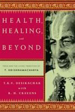 Health, Healing, and Beyond Yoga and the Living Tradition of T. Krishnamacharya  9780865477520 Front Cover
