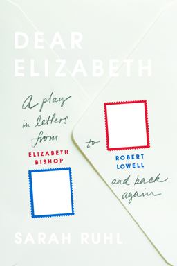 Dear Elizabeth: a Play in Letters from Elizabeth Bishop to Robert Lowell and Back Again A Play in Letters from Elizabeth Bishop to Robert Lowell and Back Again  9780865478152 Front Cover