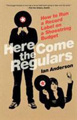 Here Come the Regulars How to Run a Record Label on a Shoestring Budget  9780865479814 Front Cover