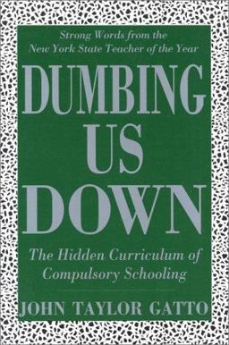 Dumbing Us Down : The Hidden Curriculum of Compulsory Schooling  9780865712317 Front Cover