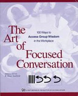 Art of Focused Conversation 100 Ways to Access Group Wisdom in the Workplace  9780865714168 Front Cover