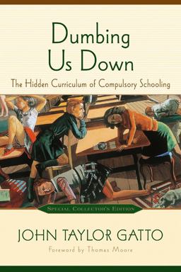 Dumbing Us Down The Hidden Curriculum of Compulsory Schooling 2nd 9780865714489 Front Cover