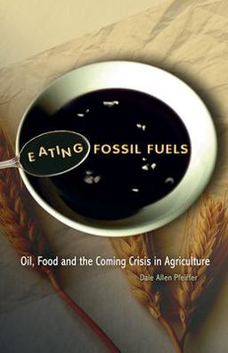 Eating Fossil Fuels Oil, Food, and the Coming Crisis in Agriculture  9780865715653 Front Cover