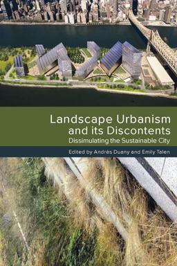 Landscape Urbanism and Its Discontents Dissimulating the Sustainable City  9780865717404 Front Cover