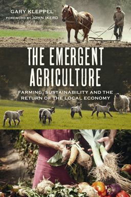 Emergent Agriculture Farming, Sustainability and the Return of the Local Economy  9780865717732 Front Cover
