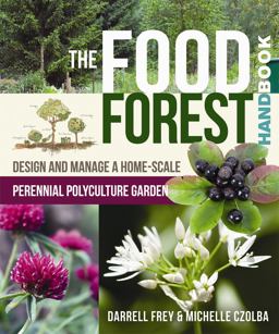 Food Forest Handbook Design and Manage a Home-Scale Perennial Polyculture Garden  9780865718128 Front Cover