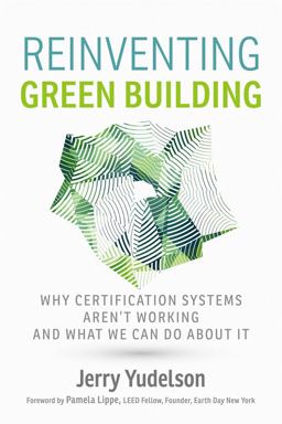 Reinventing Green Building Why Certification Systems Aren't Working and What We Can Do about It  9780865718159 Front Cover