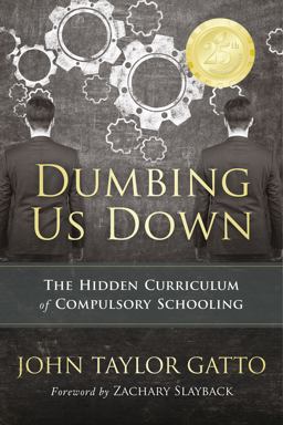 Dumbing Us down - 25th Anniversary Edition The Hidden Curriculum of Compulsory Schooling 2nd 9780865718548 Front Cover