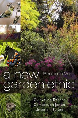 New Garden Ethic Cultivating Defiant Compassion for an Uncertain Future  9780865718555 Front Cover