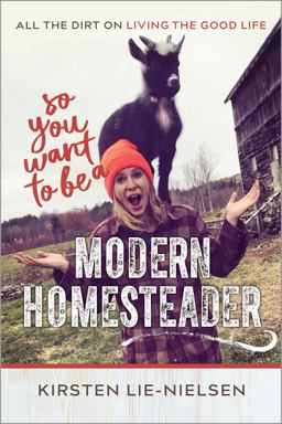 So You Want to Be a Modern Homesteader? All the Dirt on Living the Good Life 2018 9780865718913 Front Cover