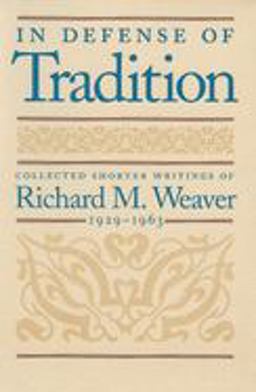 In Defense of Tradition Collected Shorter Writings of Richard M. Weaver, 1929-1963  9780865972834 Front Cover