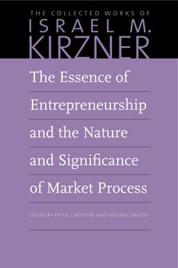 The Essence of Entrepreneurship and the Nature and Significance of Market Process:  9780865978669 Front Cover