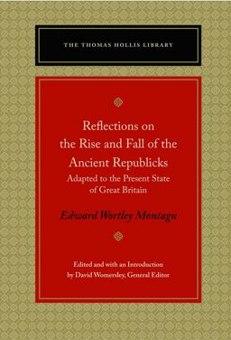 Reflections on the Rise and Fall of the Ancient Republicks Reflections on the Rise and Fall of the Ancient Republicks