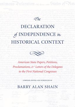 Declaration of Independence in Historical Context American State Papers, Petitions, Proclamations, and Letters of the Delegates to the First National Congresses  9780865978898 Front Cover