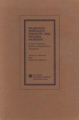 Measuring Mortality, Fertility, and Natural Increase : A Self-Teaching Guide to Elementary Measures 1st 1983 9780866380041 Front Cover