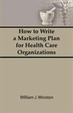 How to Write a Marketing Plan for Health Care Organizations