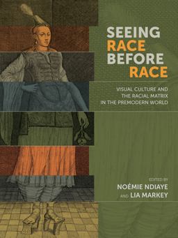 Seeing Race Before Race Visual Culture and the Racial Matrix in the Premodern World  9780866988414 Front Cover