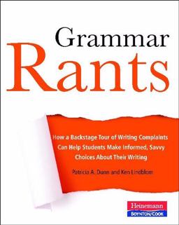 Grammar Rants How a Backstage Tour of Writing Complaints Can Help Students Make Informed, Savvy Choices about Their Writing  9780867096057 Front Cover