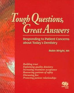 Tough Questions, Great Answers : Responding to Patient Concerns about Today's Dentistry 1st 9780867153200 Front Cover