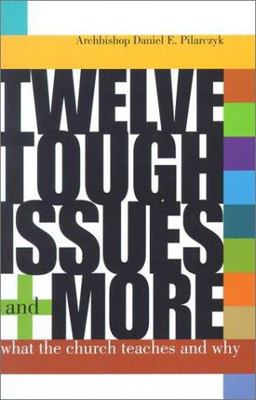 Twelve Tough Issues and More: What the Church Teaches and Why Revised and Expanded  9780867164619 Front Cover