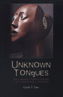 Unknown Tongues Black Women's Political Activism in the Antebellum Era, 1830-1860  9780870136535 Front Cover