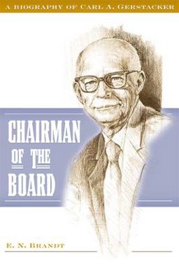 Chairman of the Board A Biography of Carl A. Gerstacker  9780870136832 Front Cover