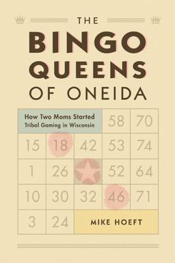 Bingo Queens of Oneida How Two Moms Started Tribal Gaming in Wisconsin  9780870206528 Front Cover