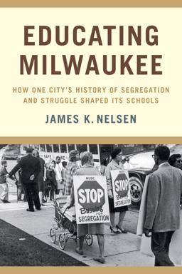 Educating Milwaukee How One City's History of Segregation and Struggle Shaped Its Schools  9780870207204 Front Cover