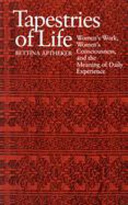 Tapestries of Life Women's Work, Women's Consciousness, and the Meaning of Daily Experience  9780870236594 Front Cover