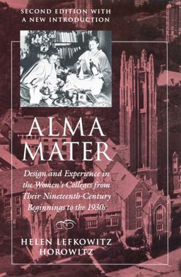 Alma Mater Design and Experience in the Women's Colleges from Their Nineteenth-Century Beginnings to The 1930s 2nd 9780870238697 Front Cover
